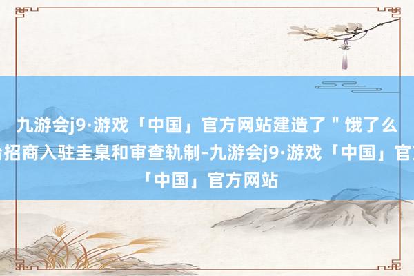 九游会j9·游戏「中国」官方网站建造了＂饿了么＂平台招商入驻圭臬和审查轨制-九游会j9·游戏「中国」官方网站