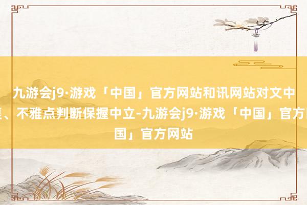 九游会j9·游戏「中国」官方网站和讯网站对文中答复、不雅点判断保握中立-九游会j9·游戏「中国」官方网站